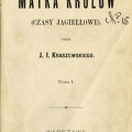Matka Krolow (czasy Jagiellowie) / J. I. Kraszewski