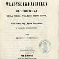 Bracia Wladyslawa – Jagielly Olierdowicza, Krola polski, Wielkiego Xięcia Litwy: Jako dalszy ciąg „Synow Giedymina“ / Kazimierz Stadnicki.