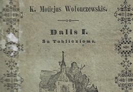 Žemajtiu wiskupistę / aprašė K. Motiejus Wolonczewskis [Kazimieras Motiejus Valančius]. – Vilnius : Juozapo Zavadzkio spaustuvė, 1848, d. 1, virš.