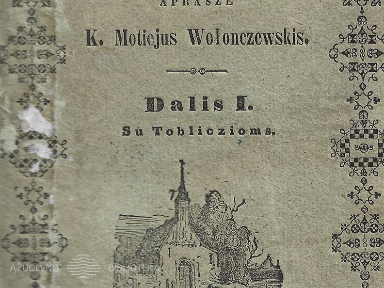 Žemajtiu wiskupistę / aprašė K. Motiejus Wolonczewskis [Kazimieras Motiejus Valančius]. – Vilnius : Juozapo Zavadzkio spaustuvė, 1848, d. 1, virš.
