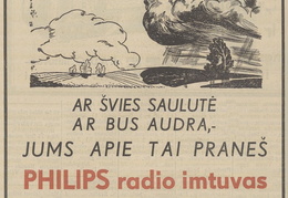 „Ar švies saulutė ar bus audra, jums apie tai praneš Philips radio imtuvas.“ Ūkininko patarėjas.-1938, nr. 40, p. 16.